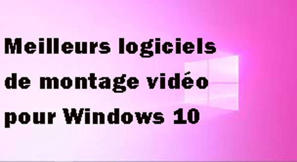 meilleur logiciel de montage vidéo sur Windows 10